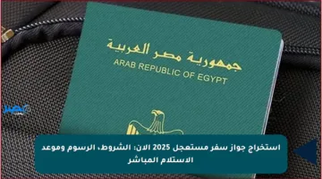 استخراج جواز سفر مستعجل 2025 الآن: الشروط، الرسوم وموعد الاستلام المباشر